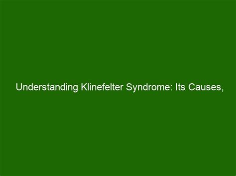 Understanding Klinefelter Syndrome Its Causes Symptoms And Treatment Health And Beauty