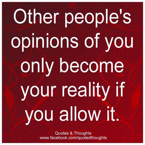 Other Peoples Opinions Of You Only Become Your Reality If You Allow It