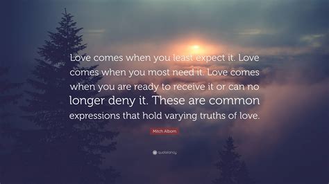 Mitch Albom Quote “love Comes When You Least Expect It Love Comes