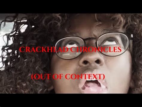 Crackhead Chronicles Out Of Context Youtube