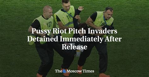 Pussy Riot Pitch Invaders Detained Immediately After Release