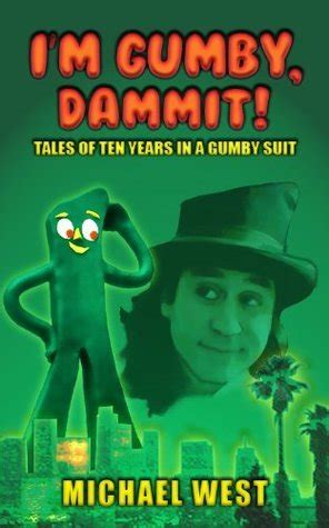 I M Gumby Dammit Tales Of Ten Years In A Gumby Suit By Michael West Goodreads