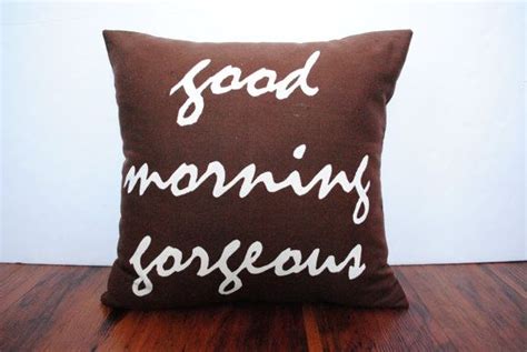 On a sunny day, this is the perfect text. 16x16 Good Morning Gorgeous Printed Pillow Covers. by ...