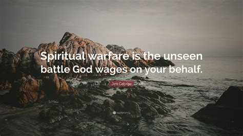 Jim George Quote Spiritual Warfare Is The Unseen Battle