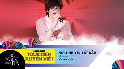 Nơi Tình Yêu Bắt Đầu Bùi Anh Tuấn Tour Diễn Xuyên Việt Youtube