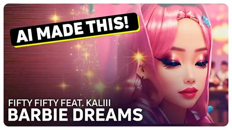 Fifty Fifty Feat Kaliii Barbie Dreams Ai Music Video Youtube
