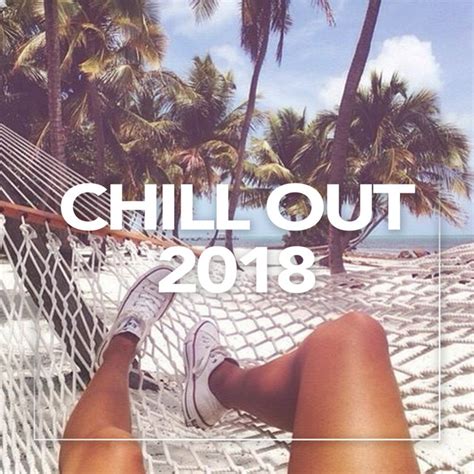 chill out 2018 album by chill out 2018 spotify