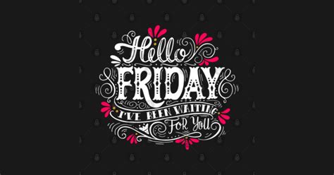 Hello Friday Ive Been Waiting For You Quote Saying Friday Quotes