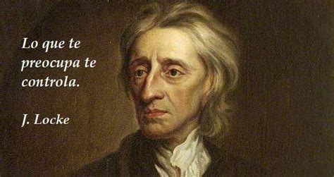 Las Mejores Frases De John Locke Importante Pensador Británico Y Uno