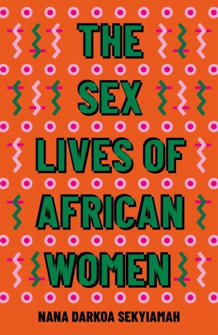 the sex lives of african women by nana darkoa sekyiamah hachette uk