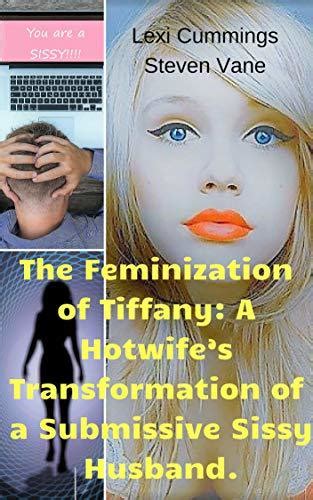 The Feminization Of Tiffany A Hotwifes Transformation Of A Submissive