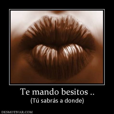 Desmotivaciones Te Mando Besitos Tú Sabrás A Donde