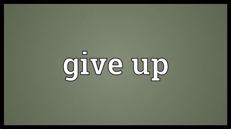 Gave , giv·en , giv·ing , gives v. Give up Meaning - YouTube