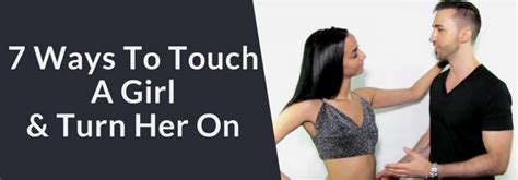 How To Touch A Girl To Make Her Want You Ways To Turn Her On With Touch