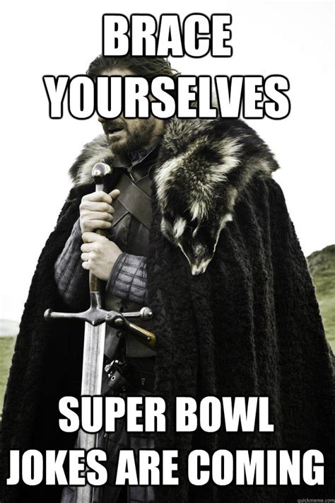 Brace Yourselves Super Bowl Jokes Are Coming Winter Is Coming Quickmeme