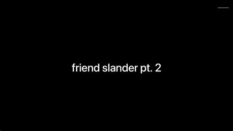 Friend Slander Pt 2 Youtube