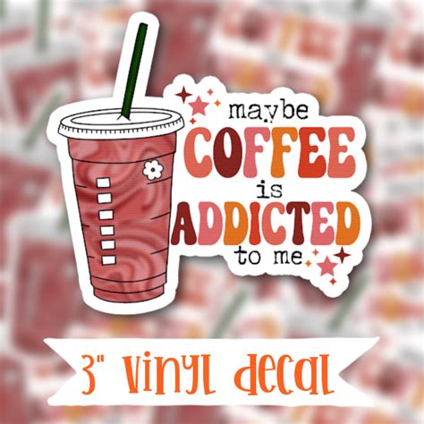 V23 Maybe Coffee Is Addicted To Me Vinyl Sticker Decal Krafty