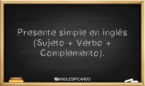 Presente Simple En Inglés Sujeto Verbo Complemento Inglesificando