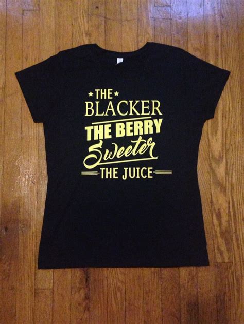 Customized The Blacker The Berry Sweeter The Juice Tshirt Funtshirts