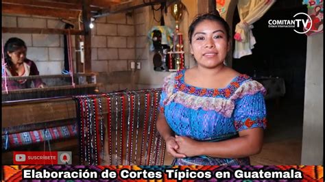 Elaboracion De Cortes TÍpicos En Guatemala En Manos De Tejedores Youtube