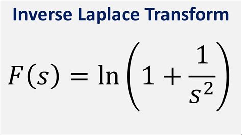 Inverse Laplace Transform Of Function Including Natural Log Ln 1 1 S
