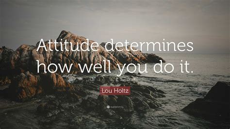Lou Holtz Quote Attitude Determines How Well You Do It