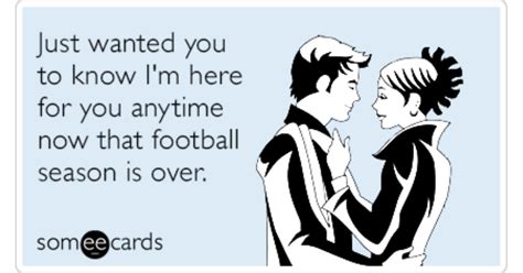 Just Wanted You To Know Im Here For You Anytime Now That Football