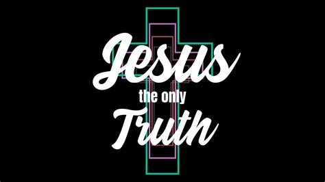 Jesus The Only Truth Faithlife Sermons