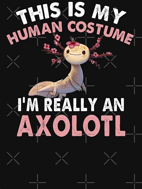 This Is My Human Costume Im Really An Axolotl T Shirt By