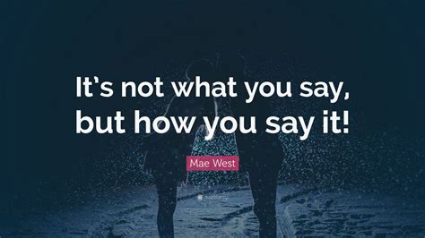 Mae West Quote “its Not What You Say But How You Say It” 15