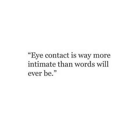 Eye Contact Is Way More Intimate Than Words Will Ever Be One Of My