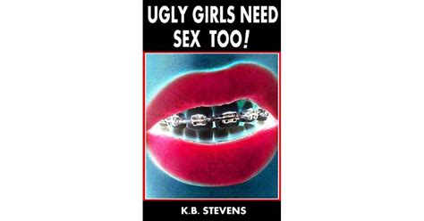 Ugly Girls Need Sex Too By Kb Stevens