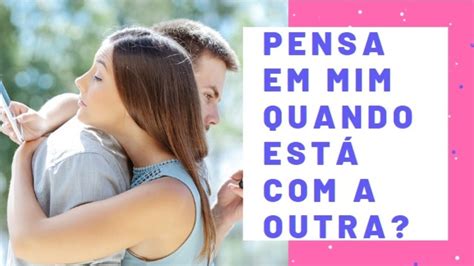 Ele Pensa Em Mim Quando Está Com A Outra 11 947052503 Ou 940026344