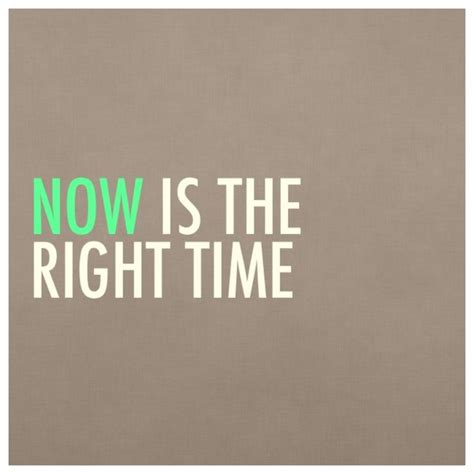 The Time Is Now Quotes Quotesgram