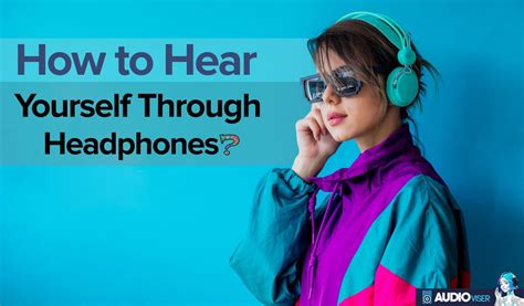 Hearing Yourself Through Headphones A Short Guide Audioviser