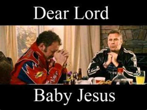 This is the prayer that ricky bobby (will ferrell) says in talladega nights. Talledaga Nights Baby Jesus Quote : Dear lord baby jesus ...