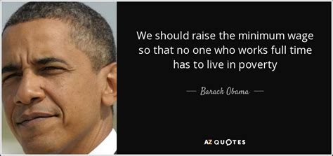 Barack Obama Quote We Should Raise The Minimum Wage So That No One