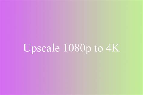 How To Upscale 1080p To 4k By Multiple Approaches