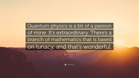 Bob Hoskins Quote Quantum Physics Is A Bit Of A Passion Of Mine Its