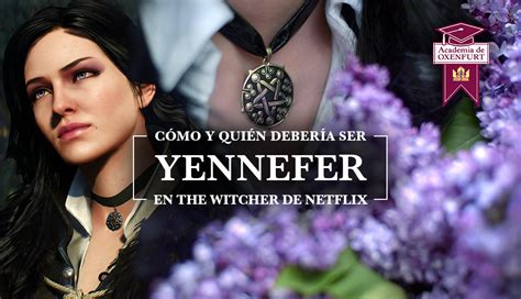 El Rol Vital De Yennefer En The Witcher De Netflix Y Quién Debería