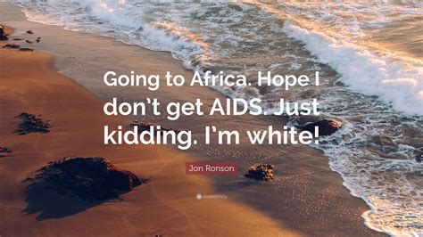 Jon Ronson Quote “going To Africa Hope I Dont Get Aids Just Kidding