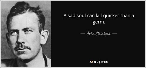 John Steinbeck Quote A Sad Soul Can Kill Quicker Than A Germ