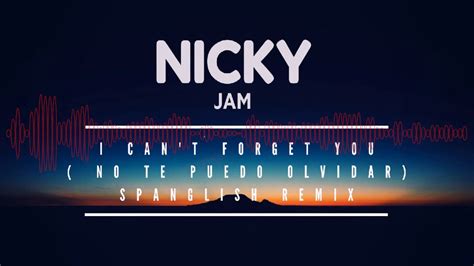 Nicky Jam I Can T Forget You No Te Puedo Olvidar Spanglish Remix Youtube