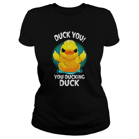 Duck You You Ducking Duck Shirt King Tee Store