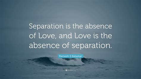 Ramesh S Balsekar Quote “separation Is The Absence Of Love And Love