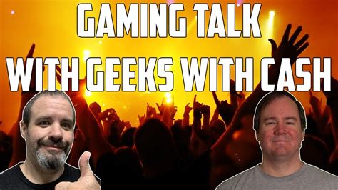 Gaming Talk With Geeks With Cash Ep2 Youtube