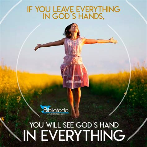 If You Leave Everything In Gods Hands You Will See Gods Hand In