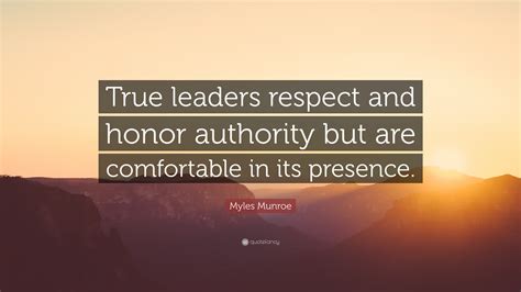 Myles Munroe Quote True Leaders Respect And Honor Authority But Are