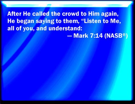 Mark 7:14 And when he had called all the people to him, he said to them
