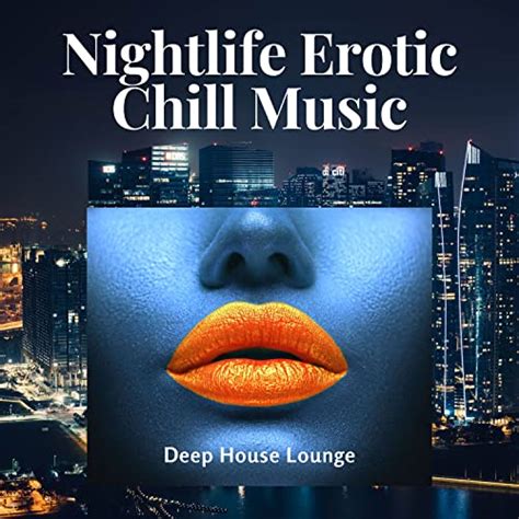 play nightlife erotic chill music deep house lounge by chill lounge music bar soulful house